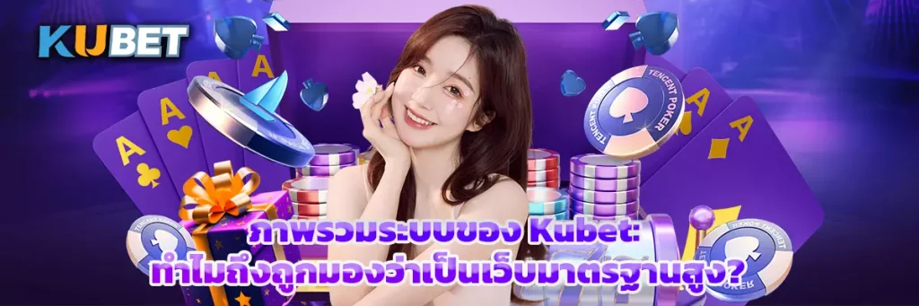 ภาพรวมระบบของ Kubet: ทำไมถึงถูกมองว่าเป็นเว็บมาตรฐานสูง?